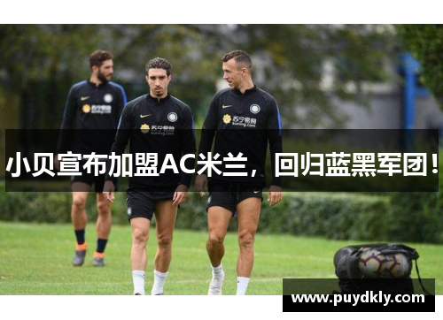 小贝宣布加盟AC米兰，回归蓝黑军团！